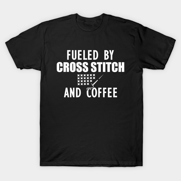 Cross Stitch - Fueled by cross stitch and coffee w T-Shirt by KC Happy Shop